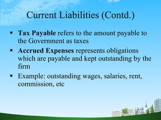 Current Liabilities (Contd.) <ul><li>Tax Payable  refers to the amount payable to the Government as taxes </li></ul><ul><l...