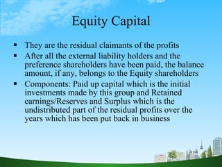 Equity Capital <ul><li>They are the residual claimants of the profits </li></ul><ul><li>After all the external liability h...