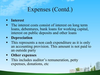 Expenses (Contd.) <ul><li>Interest </li></ul><ul><li>The interest costs consist of interest on long term loans, debentures...