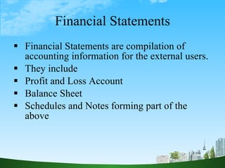 Financial Statements <ul><li>Financial Statements are compilation of accounting information for the external users. </li><...