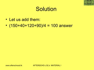 Solution  Let us add them:  (150+40+120+90)/4 = 100 answer 