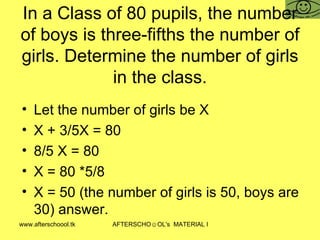In a Class of 80 pupils, the number of boys is three-fifths the number of girls. Determine the number of girls in the class. Let the number of girls be X X + 3/5X = 80 8/5 X = 80 X = 80 *5/8 X = 50 (the number of girls is 50, boys are 30) answer.  