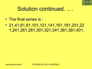 Solution continued. .. .  The final series is :  21,41,61,81,101,121,141,161,181,201,221,241,261,281,301,321,341,361,381,401, 