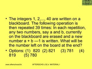 The integers 1, 2,..., 40 are written on a blackboard. The following operation is then repeated 39 times: In each repetition, any two numbers, say a and b, currently on the blackboard are erased and a new number a + b —1 is written. What will be the number left on the board at the end? Options: (1) 820 (2) 821 (3) 781 (4) 819 (5) 780 
