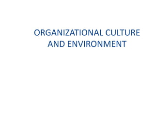 ORGANIZATIONAL CULTURE
AND ENVIRONMENT
 
