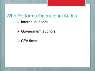  CPA firms
 Government auditors
 Internal auditors
Who Performs Operational Audits
 