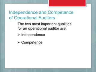 The two most important qualities
for an operational auditor are:
Independence and Competence
of Operational Auditors
 Independence
 Competence
 