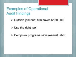 Examples of Operational
Audit Findings
 Outside janitorial firm saves $160,000
 Use the right tool
 Computer programs save manual labor
 