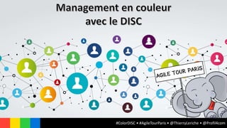 #ColorDISC • #AgileTourParis • @ThierryLeriche • @Profil4com
 