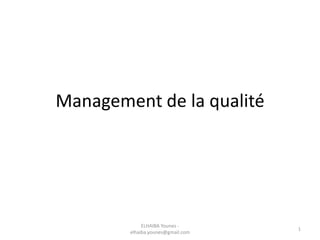 Management de la qualité
ELHAIBA Younes -
elhaiba.younes@gmail.com
1
 