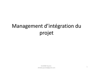 Management d’intégration du
projet
ELHAIBA Younes -
elhaiba.younes@gmail.com
1
 