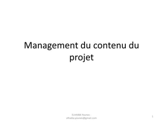 Management du contenu du
projet
1
ELHAIBA Younes -
elhaiba.younes@gmail.com
 