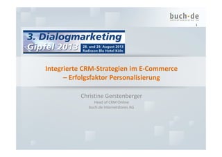 Integrierte CRM-Strategien im E-Commerce
– Erfolgsfaktor Personalisierung
Christine Gerstenberger
Head of CRM Online
buch.de Internetstores AG
1
 