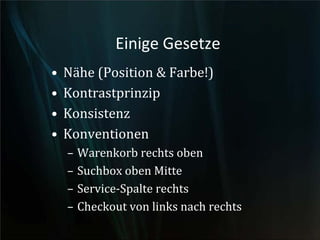 Einige Gesetze
• Nähe (Position & Farbe!)
• Kontrastprinzip
• Konsistenz
• Konventionen
– Warenkorb rechts oben
– Suchbox oben Mitte
– Service-Spalte rechts
– Checkout von links nach rechts
 