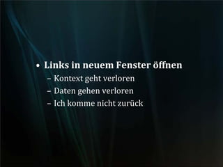 • Links in neuem Fenster öffnen
– Kontext geht verloren
– Daten gehen verloren
– Ich komme nicht zurück
 