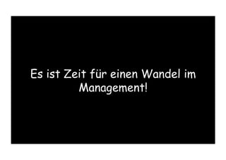 Es ist Zeit für einen Wandel im
Management!
 