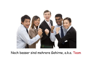 Noch besser sind mehrere Gehirne, a.k.a. Team
 