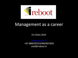 Management as a career For Disha 2010  www.ireboot.in +91 9886295353/9663857828 [email_address] 