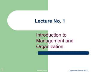 Imran Ashiq Computer People 20001
Lecture No. 1
Introduction to
Management and
Organization
 