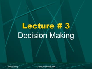 Imran Ashiq Computer People 2000 1
Lecture # 3
Decision Making
 