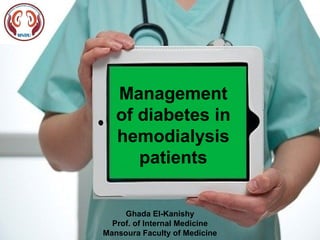 Management
of diabetes in
hemodialysis
patients
Ghada El-Kanishy
Prof. of Internal Medicine
Mansoura Faculty of Medicine
 