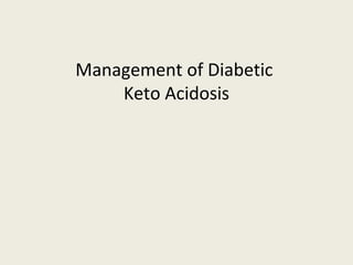 Management of Diabetic
Keto Acidosis

 