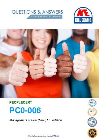 PC0-006
PEOPLECERT
Management of Risk (MoR) Foundation
http://killexams.com/exam-detail/PC0-006
 