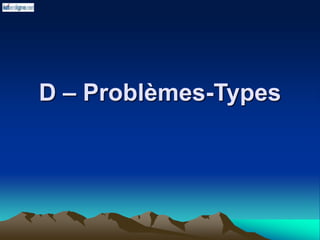 D – Problèmes-Types
 