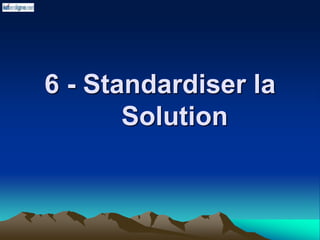 6 - Standardiser la
Solution
 