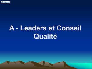 A - Leaders et Conseil
Qualité
 