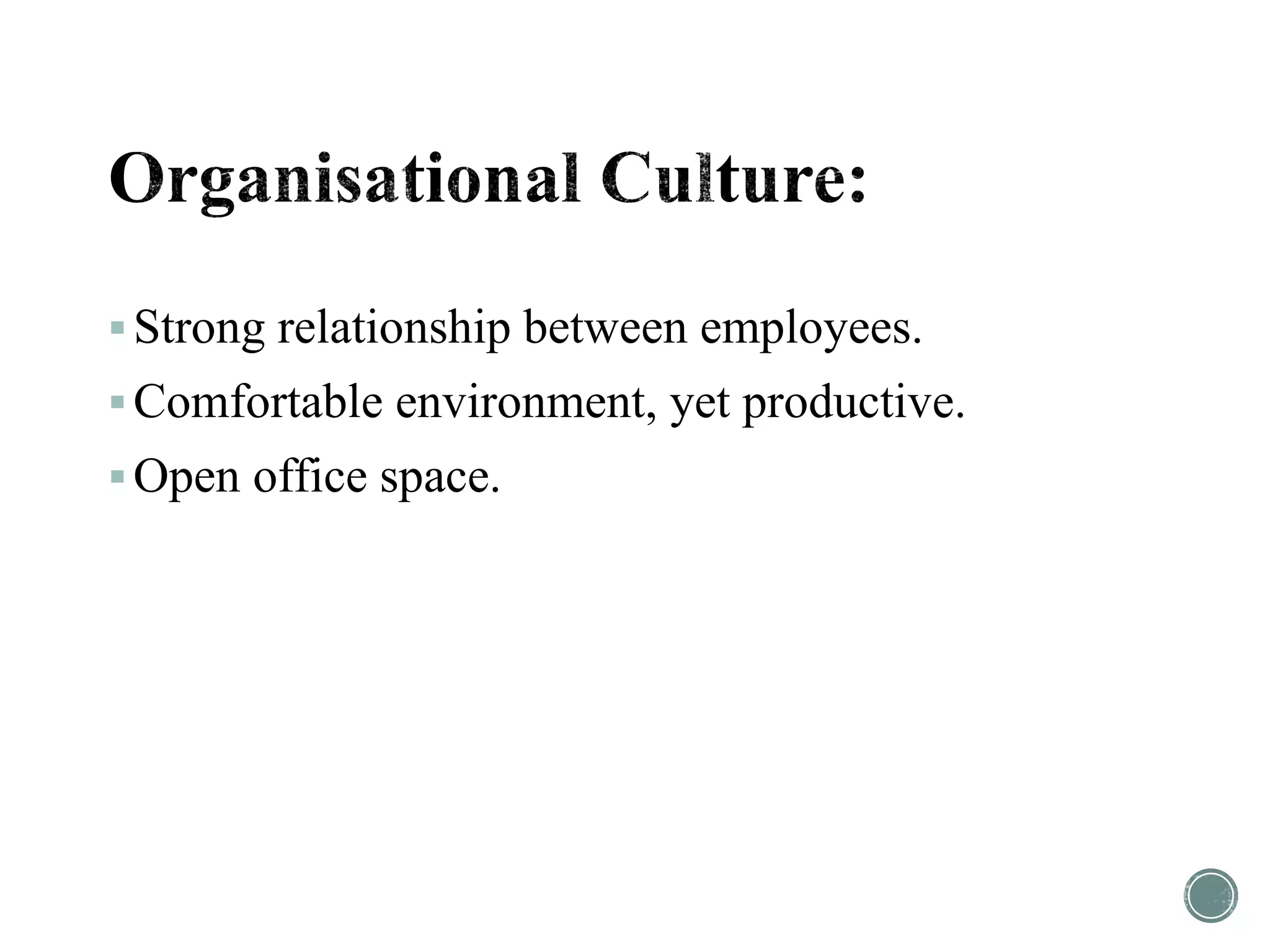 Strong relationship between employees.
Comfortable environment, yet productive.
Open office space.
 