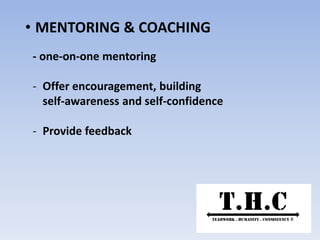 • MENTORING & COACHING
- one-on-one mentoring
- Offer encouragement, building
self-awareness and self-confidence
- Provide feedback
 