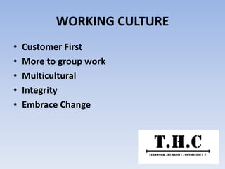 WORKING CULTURE
• Customer First
• More to group work
• Multicultural
• Integrity
• Embrace Change
 