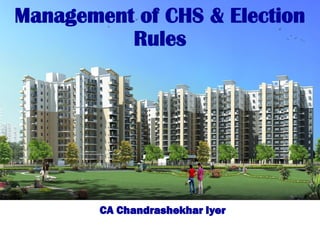 CA Chandrashekhar Iyer
Management of CHS & Election
Rules
 