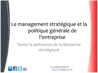Le management stratégique et la
politique générale de
l’entreprise
Tester la pertinence de la démarche
stratégique
 