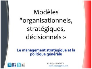 Modèles
"organisationnels,
stratégiques,
décisionnels »
Le management stratégique et la
politique générale
 