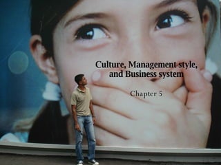 Culture, Management style, and Business system Chapter 5 