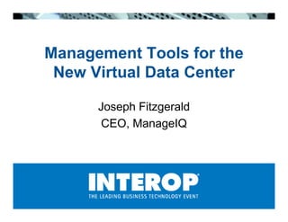 Management Tools for the
 New Virtual Data Center

      Joseph Fitzgerald
      CEO, ManageIQ
 