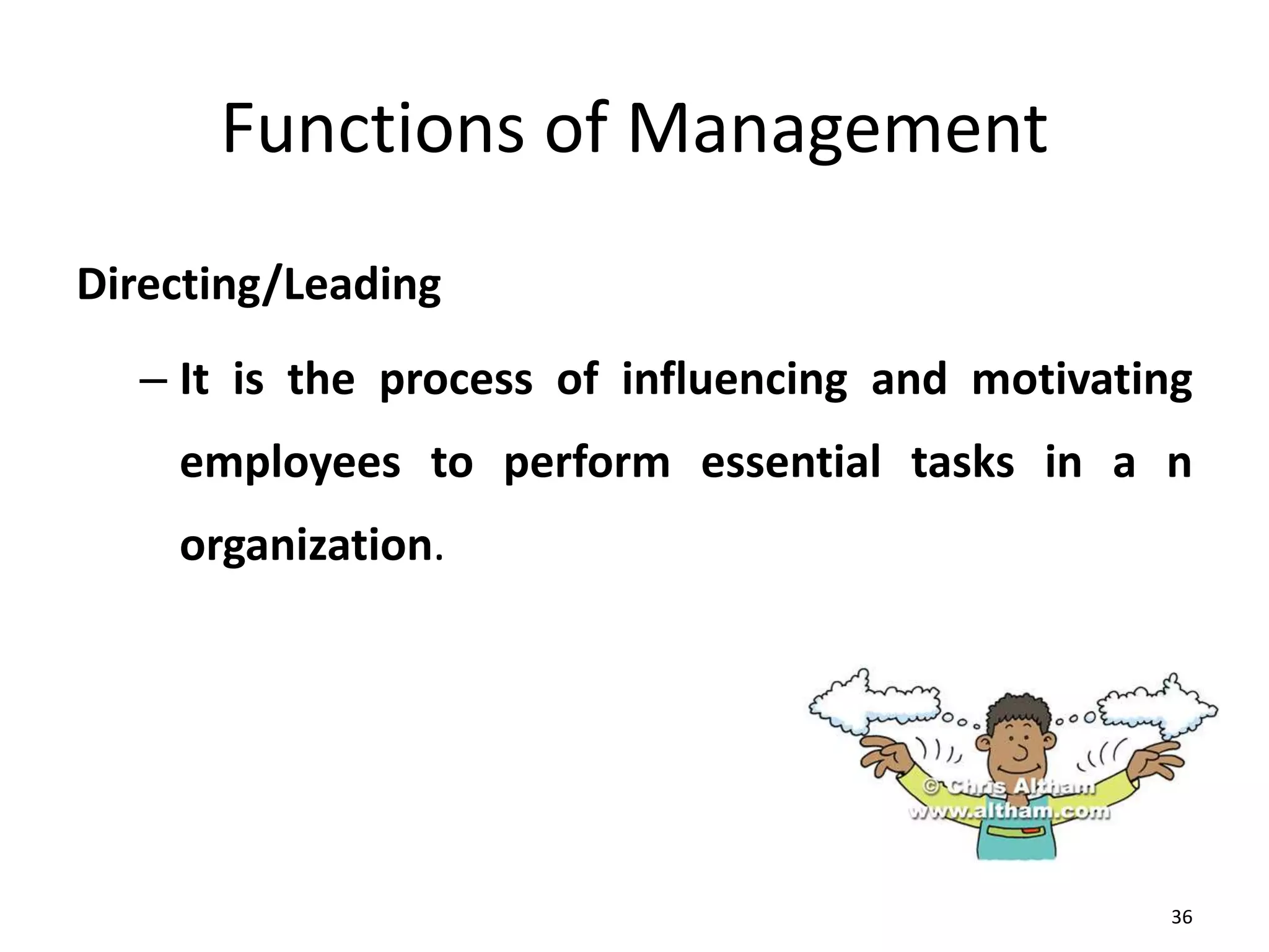 36
Functions of Management
Directing/Leading
– It is the process of influencing and motivating
employees to perform essential tasks in a n
organization.
 