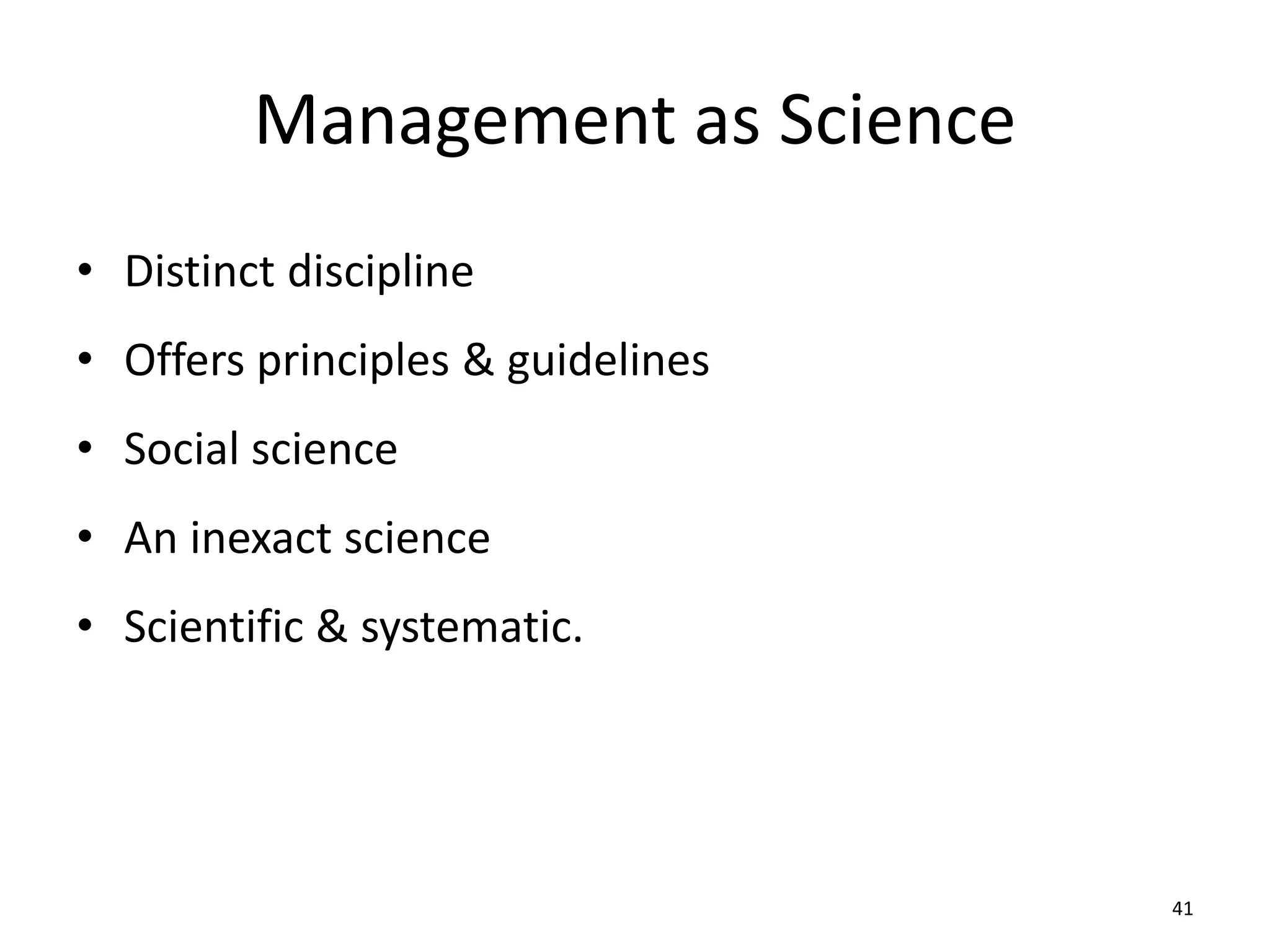41
Management as Science
• Distinct discipline
• Offers principles & guidelines
• Social science
• An inexact science
• Scientific & systematic.
 