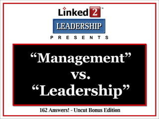 “ Management”  vs. “Leadership” P  R  E  S  E  N  T  S 162 Answers! - Uncut Bonus Edition 