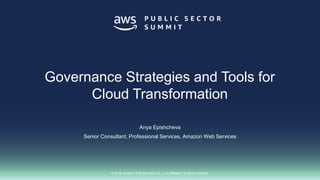 © 2018, Amazon Web Services, Inc. or its affiliates. All rights reserved.
Anya Epishcheva
Senior Consultant, Professional Services, Amazon Web Services
Governance Strategies and Tools for
Cloud Transformation
 