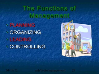 The Functions of
             Management
  PLANNING
  ORGANIZING
  LEADING
  CONTROLLING



04/19/13      uph/broto/management   29
 