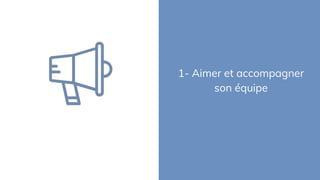 1- Aimer et accompagner
son équipe
 