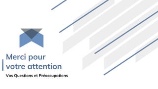 Merci pour
votre attention
Vos Questions et Préoccupations
 