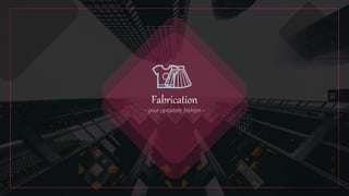 Fabrication
- your uptodate fashion -
 