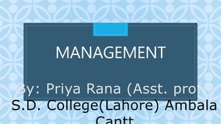C
MANAGEMENT
By: Priya Rana (Asst. prof.)
S.D. College(Lahore) Ambala
 