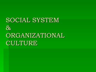 SOCIAL SYSTEM  &  ORGANIZATIONAL CULTURE 