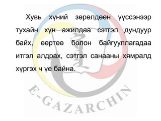 Хувь хүний зөрөлдөөн үүссэнээр 
тухайн хүн ажилдаа сэтгэл дундуур 
байх, өөртөө болон байгууллагадаа 
итгэл алдрах, сэтгэл санааны хямралд 
хүргэх ч үе байна. 
 
