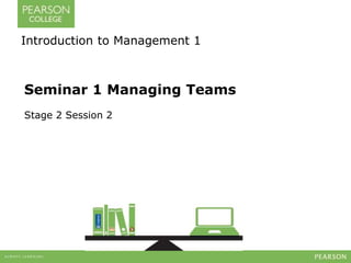 Introduction to Management 1 
Seminar 1 Managing Teams 
Stage 2 Session 2 
 